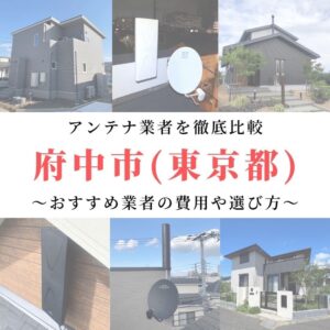 府中市のアンテナ工事業者比較！費用や選び方もご紹介